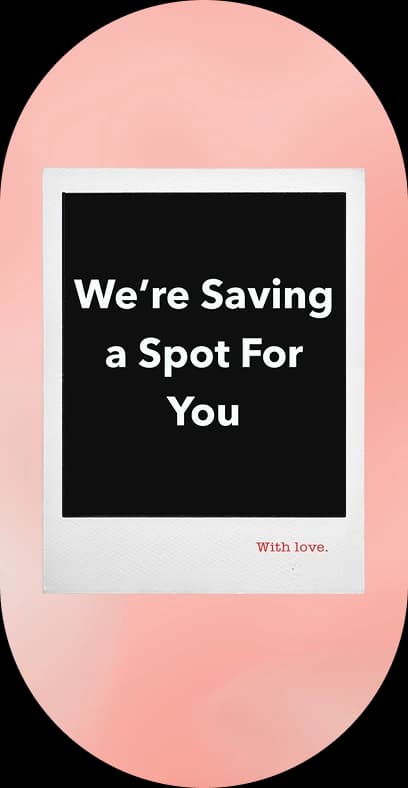 We're Saving a Spot For You